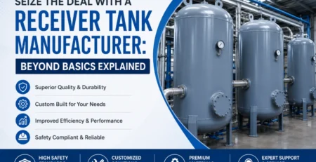 Seize the Deal With a Receiver Tank Manufacturer: Beyond Basics Explained